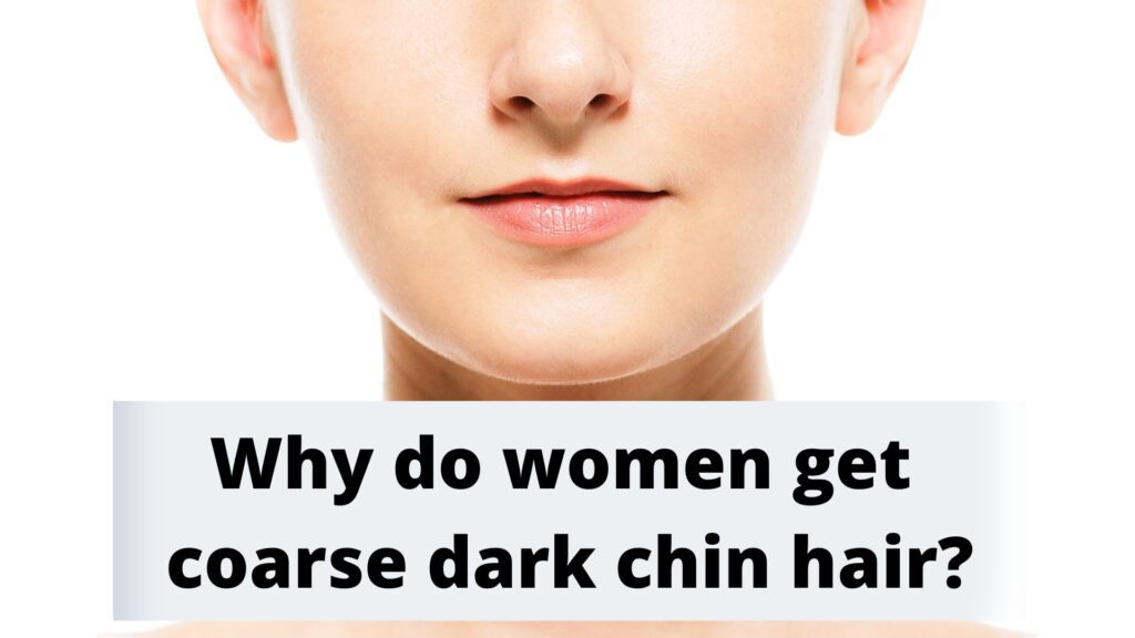 Why do women get coarse dark chin hair